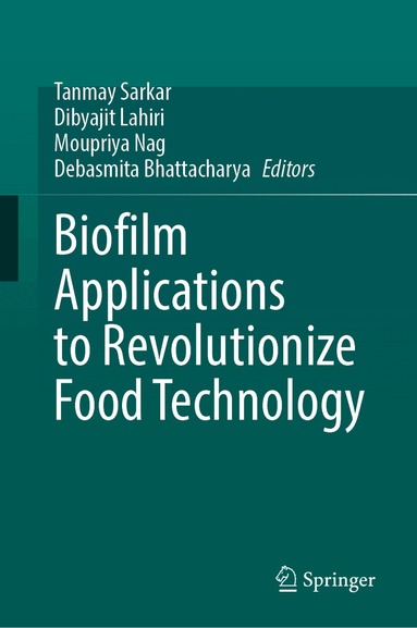 Tanmay Sarkar, Dibyajit Lahiri, Moupriya Nag, Debasmita Bhattacharya - Biofilm Applications to Revolutionize Food Technology, Inbunden