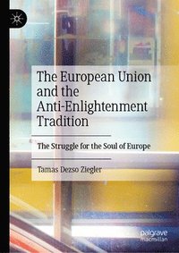 bokomslag The European Union and the Anti-Enlightenment Tradition: The Struggle for the Soul of Europe