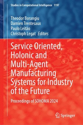 Service Oriented, Holonic and Multi-agent Manufacturing Systems for Industry of the Future 1