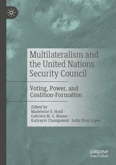 Madeleine O. Hosli, Gabriela  M. G. Bueno, Katyayni Champawat, Sofia Pires Lopes - Multilateralism and the United Nations Security Council, Häftad