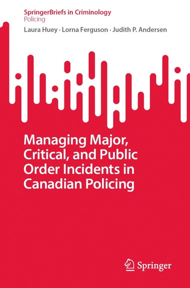 Laura Huey, Lorna Ferguson, Judith P. Andersen - Managing Major, Critical, and Public Order Incidents in Canadian Policing, Häftad