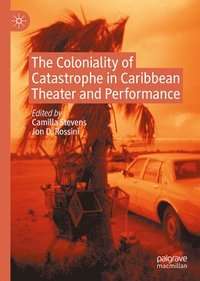 bokomslag The Coloniality of Catastrophe in Caribbean Theater and Performance