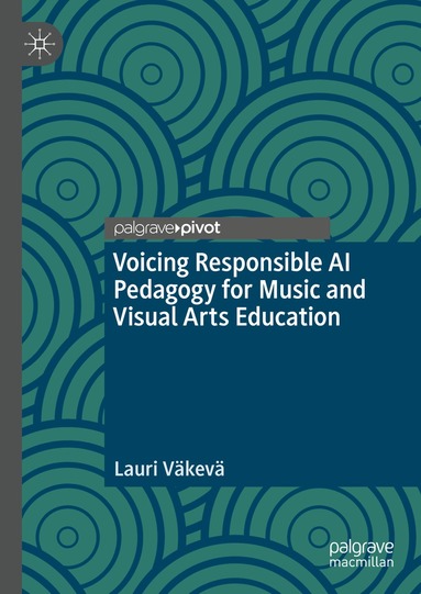 Lauri Väkevä - Voicing Responsible AI Pedagogy for Music and Visual Arts Education, Inbunden