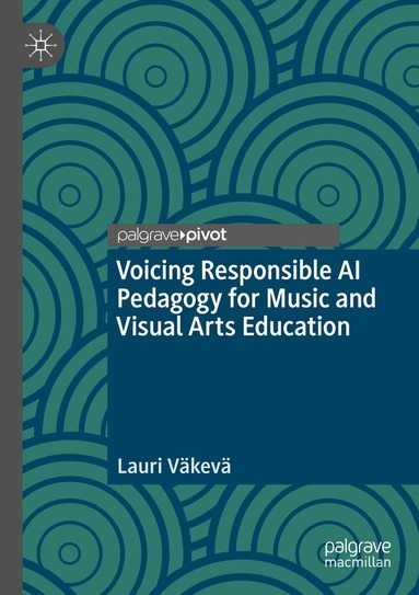 Lauri Väkevä - Voicing Responsible AI Pedagogy for Music and Visual Arts Education, Häftad