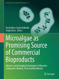 bokomslag Microalgae as Promising Source of Commercial Bioproducts: Advances and Emerging Technologies in Bioactive Compounds, Biofuels, Food and Biorefineries