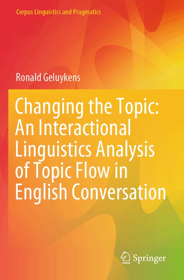 Ronald Geluykens - Changing the Topic: An Interactional Linguistics Analysis of Topic Flow in English Conversation, Häftad