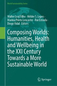 bokomslag Composing Worlds: Humanities, Health and Wellbeing in the XXI Century Towards a More Sustainable World