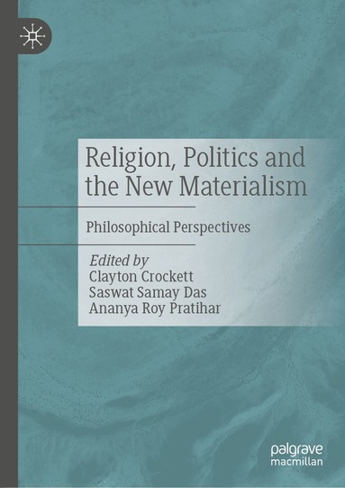 Clayton Crockett, Saswat Samay Das, Ananya Roy Pratihar - Religion, Politics and the New Materialism, Inbunden
