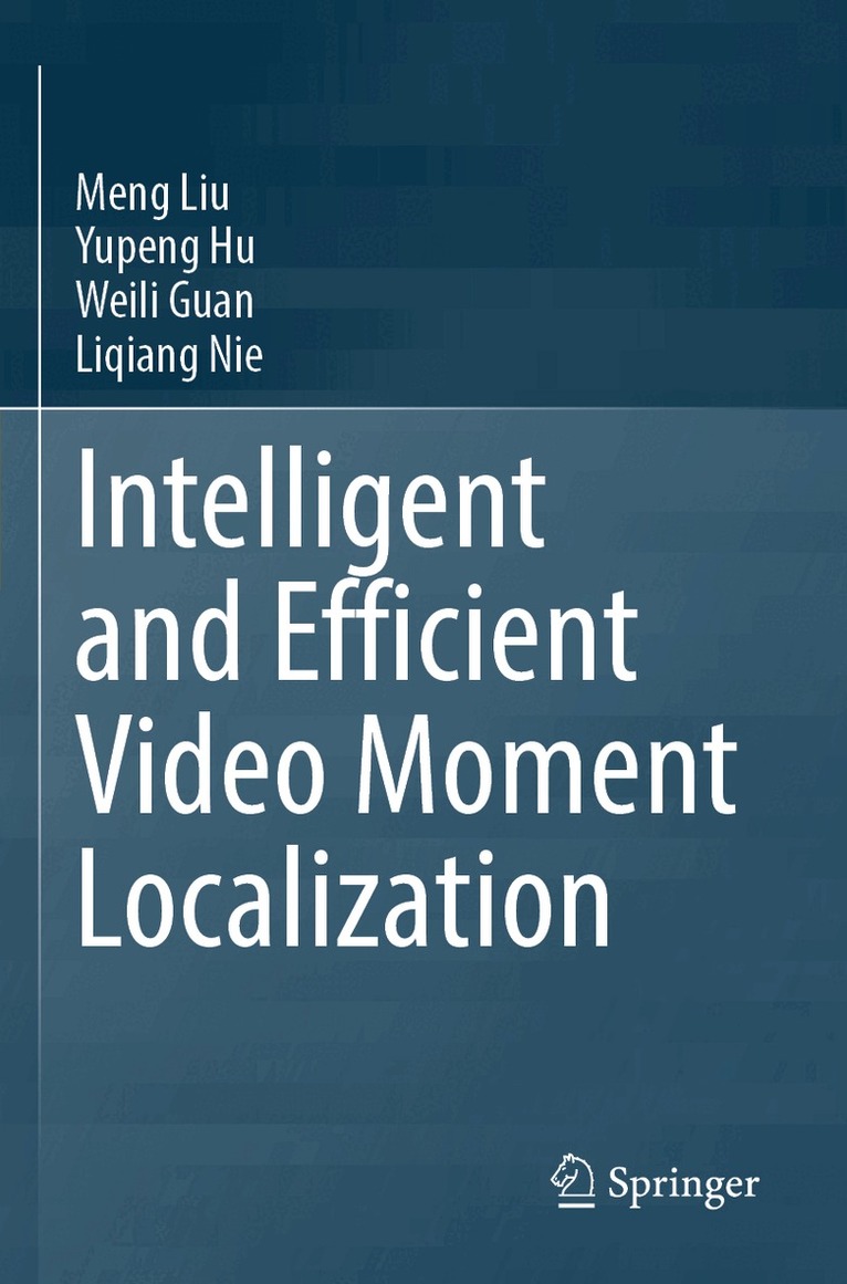 Meng Liu, Yupeng Hu, Weili Guan, Liqiang Nie - Intelligent and Efficient Video Moment Localization, Häftad