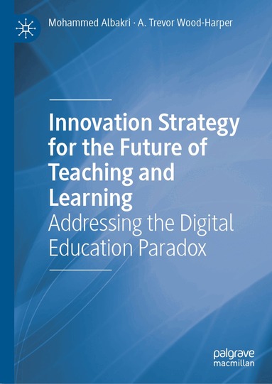 Mohammed Albakri, A. Trevor Wood-Harper - Innovation Strategy for the Future of Teaching and Learning, Inbunden