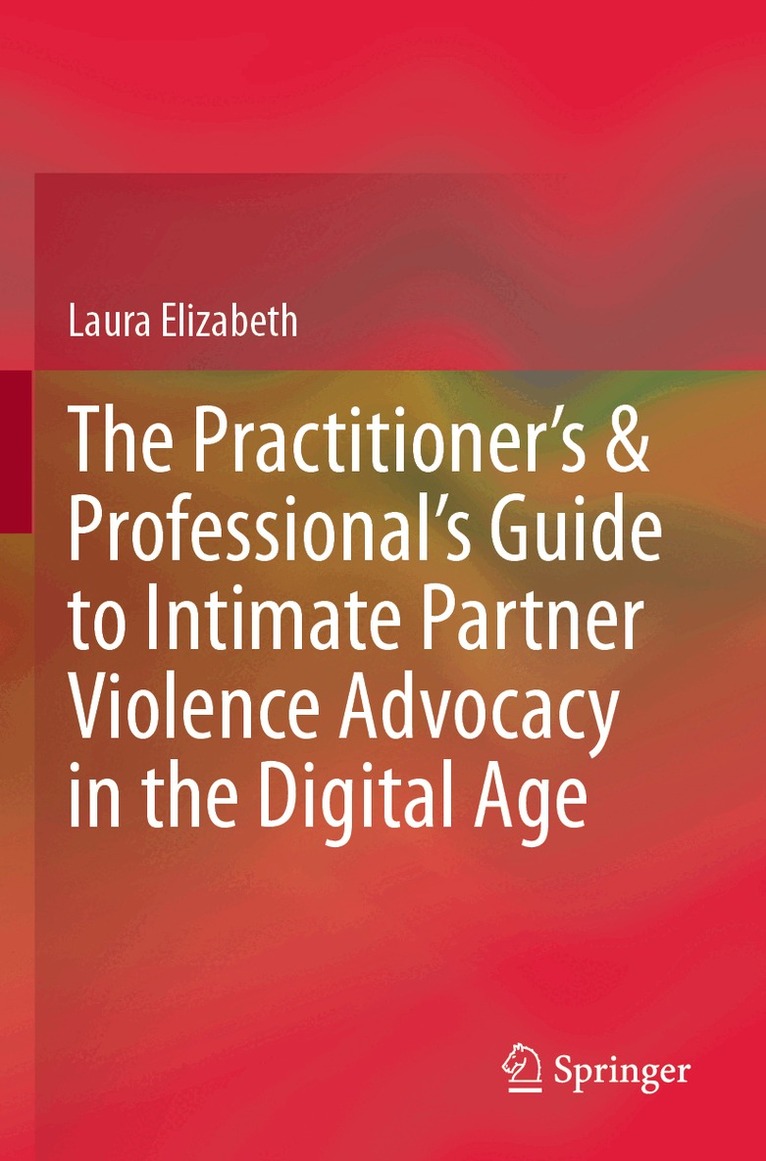 Laura Elizabeth - Practitioner’s & Professional’s Guide to Intimate Partner Violence Advocacy in the Digital Age, Häftad