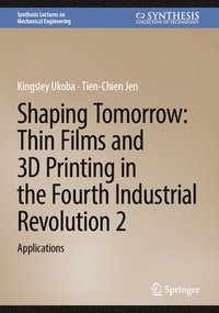 bokomslag Shaping Tomorrow: Thin Films and 3D Printing in the Fourth Industrial Revolution 2