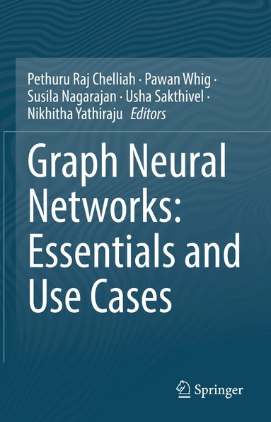 Pethuru Raj Chelliah, Pawan Whig, Susila Nagarajan, Usha Sakthivel, Nikhitha Yathiraju - Graph Neural Networks: Essentials and Use Cases, Inbunden