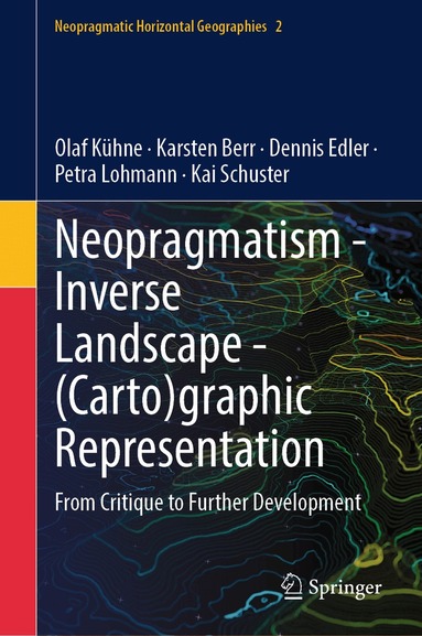 Olaf Kühne, Karsten Berr, Dennis Edler, Petra Lohmann, Kai Schuster - Neopragmatism - Inverse Landscape - (Carto)graphic Representation, Inbunden