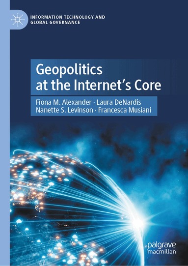 Fiona M. Alexander, Laura DeNardis, Nanette S. Levinson, Francesca Musiani - Geopolitics at the Internet’s Core, Inbunden
