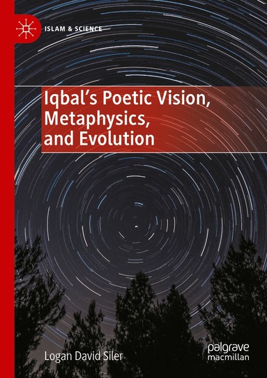 Logan David Siler - Iqbal’s Poetic Vision, Metaphysics, and Evolution, Häftad