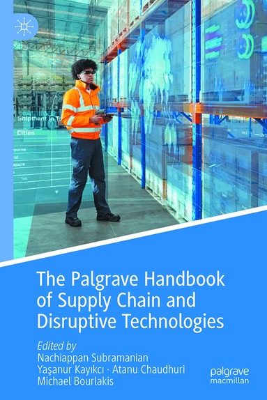 Yasanur Kayikci, Nachiappan Subramanian, Yasanur Kayikci, Atanu Chaudhuri, Michael Bourlakis - Palgrave Handbook of Supply Chain and Disruptive Technologies, Inbunden