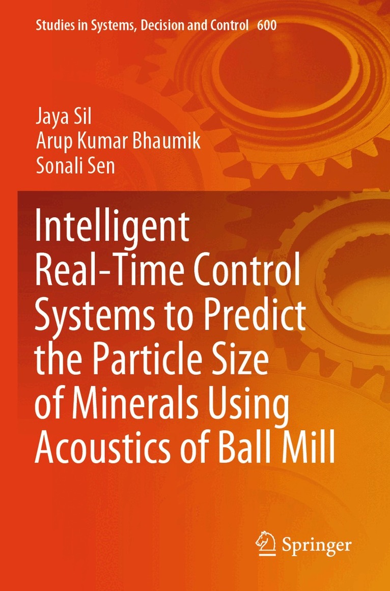 Jaya Sil, Arup Kumar Bhaumik, Sonali Sen - Intelligent Real-Time Control Systems to Predict the Particle Size of Minerals Using Acoustics of Ball Mill, Häftad