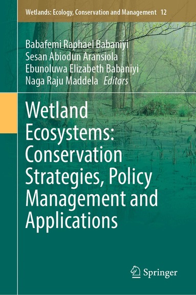 Babafemi Raphael Babaniyi, Sesan Abiodun Aransiola, Ebunoluwa Elizabeth Babaniyi, Naga Raju Maddela - Wetland Ecosystems: Conservation Strategies, Policy Management and Applications, Inbunden