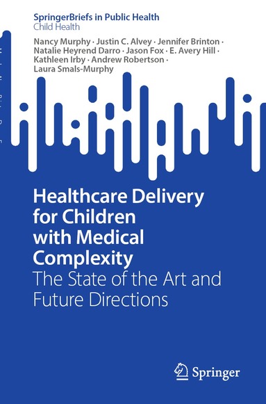 Nancy Murphy, Justin C. Alvey, Jennifer Brinton, Natalie Heyrend Darro, Jason Fox, E. Avery Hill, Kathleen Irby, Andrew Robertson, Laura Smals-Murphy - Healthcare Delivery for Children with Medical Complexity, Häftad