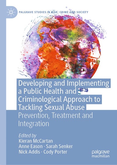 Kieran McCartan, Anne Eason, Sarah Senker, Nick Addis, Cody Porter - Developing and Implementing a Public Health and Criminological Approach to Tackling Sexual Abuse, Inbunden