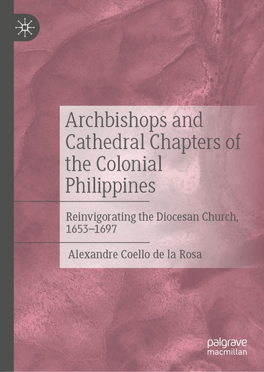 Alexandre Coello de la Rosa - Archbishops and Cathedral Chapters of the Colonial Philippines, Inbunden