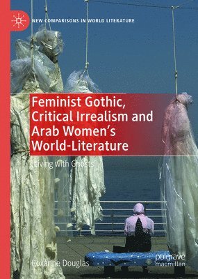 bokomslag Feminist Gothic, Critical Irrealism and Arab Women's World-Literature