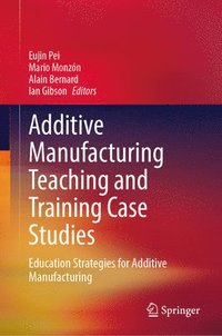 bokomslag Additive Manufacturing Teaching and Training Case Studies