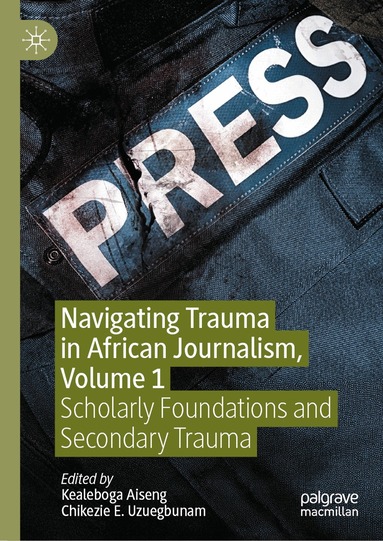 Kealeboga Aiseng, Chikezie E. Uzuegbunam - Navigating Trauma in African Journalism, Volume 1, Inbunden