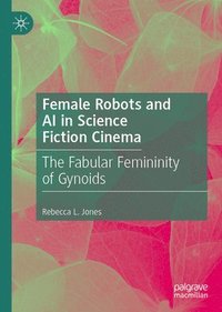 bokomslag Female Robots and AI in Science Fiction Cinema