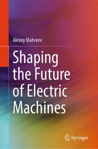 bokomslag Shaping the Future of Electric Machines