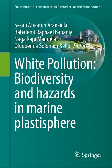 Sesan Abiodun Aransiola, Babafemi Raphael Babaniyi, Naga Raju Maddela, Olugbenga Solomon Bello - White Pollution: Biodiversity and hazards in marine plastisphere, Inbunden
