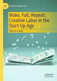 bokomslag Make, Fail, Repeat: Creative Labor in the Start-Up Age