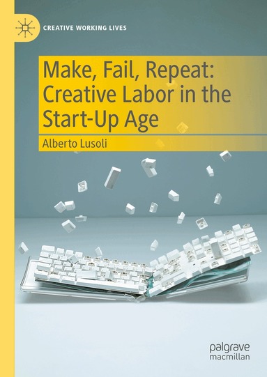 Alberto Lusoli - Make, Fail, Repeat: Creative Labor in the Start-Up Age, Inbunden