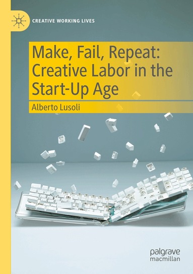 Alberto Lusoli - Make, Fail, Repeat: Creative Labor in the Start-Up Age, Häftad