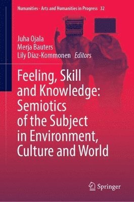 bokomslag Feeling, Skill and Knowledge: Semiotics of the Subject in Environment, Culture and World