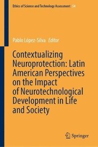 bokomslag Contextualizing Neuroprotection: Latin American Perspectives on the Impact of Neurotechnological Development in Life and Society