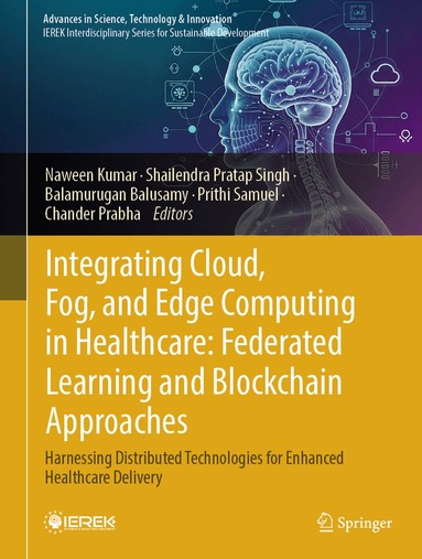 Naween Kumar, Shailendra Pratap Singh, Balamurugan Balusamy, Prithi Samuel, Chander Prabha - Integrating Cloud, Fog, and Edge Computing in Healthcare: Federated Learning and Blockchain Approaches, Inbunden