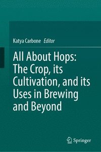 bokomslag All About Hops: The Crop, its Cultivation, and its Uses in Brewing and Beyond