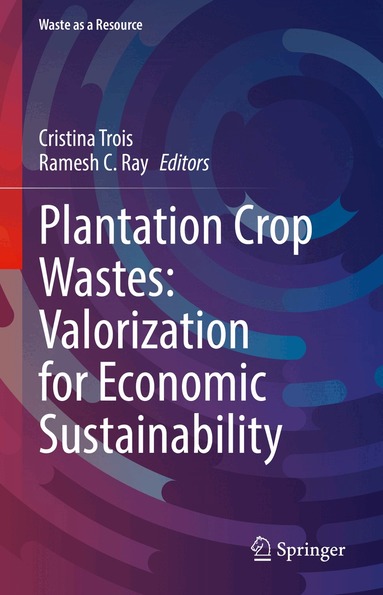 Cristina Trois, Ramesh C. Ray - Plantation Crop Wastes: Valorization for Economic Sustainability, Inbunden