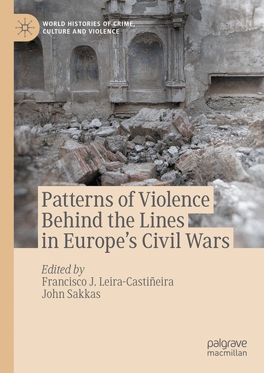 Francisco J. Leira-Castiñeira, John Sakkas - Patterns of Violence Behind the Lines in Europe’s Civil Wars, Inbunden