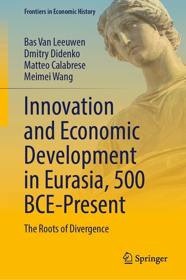 Bas Van Leeuwen, Dmitry Didenko, Matteo Calabrese, Meimei Wang - Innovation and Economic Development in Eurasia, 500 BCE-Present, Inbunden