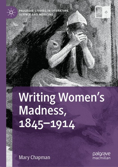 Mary Chapman - Writing Women's Madness, 1845-1914, Inbunden