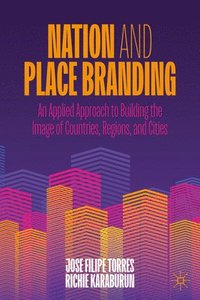 bokomslag Nation and Place Branding: An Applied Approach to Building the Image of Countries, Regions, and Cities