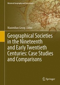 bokomslag Geographical Societies in the Nineteenth and Early Twentieth Centuries: Case Studies and Comparisons