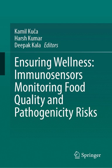 Kamil Kuča, Harsh Kumar, Deepak Kala - Ensuring Wellness: Immunosensors Monitoring Food Quality, and Pathogenicity Risks, Inbunden