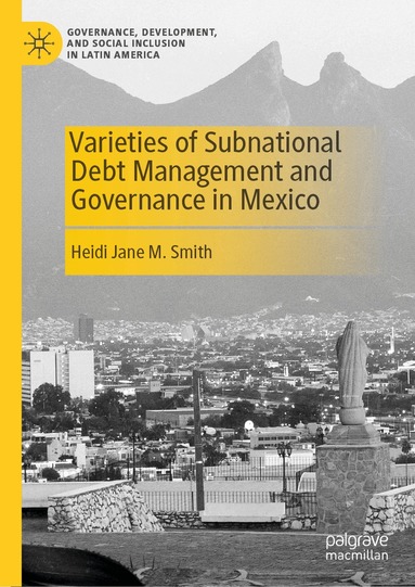 Heidi Jane M. Smith - Varieties of Subnational Debt Management and Governance in Mexico, Inbunden
