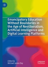 bokomslag Emancipatory Education Without Boundaries in the Age of Neoliberalism, Artificial Intelligence and Digital Learning Platforms