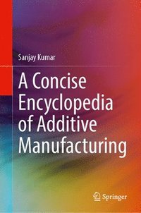 bokomslag Concise Encyclopedia of Additive Manufacturing
