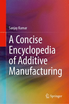 bokomslag Concise Encyclopedia of Additive Manufacturing